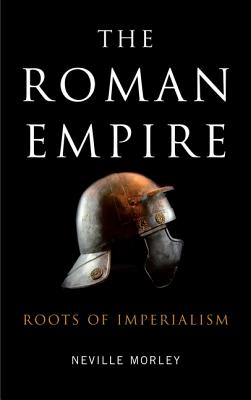 The Roman Empire: Roots Of Imperialism - Morley, Neville