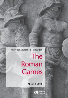 The Roman Games: Historical Sources in Translation - Futrell, Alison (Editor)