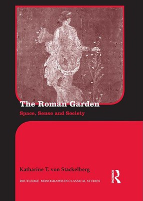 The Roman Garden: Space, Sense, and Society - Von Stackelberg, Katharine T