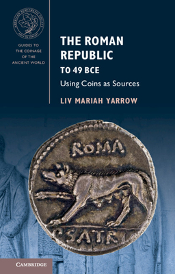 The Roman Republic to 49 BCE: Using Coins as Sources - Yarrow, Liv Mariah