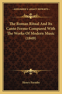 The Roman Ritual And Its Canto Fermo Compared With The Works Of Modern Music (1849)