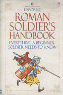 The Roman Soldier's Handbook: Everything a Beginner Soldier Needs to Know