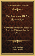 The Romance of an Elderly Poet: A Hitherto Unknown Chapter in the Life of George Crabbe, Revealed by His Ten Years Correspondence with Elizabeth Charter, 1815-1825 (Classic Reprint)