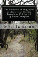 The Romance of Biography or Memoirs of Women Loved and Celebrated by Poets Complete