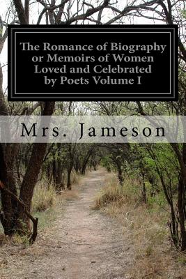The Romance of Biography or Memoirs of Women Loved and Celebrated by Poets Volume I - Jameson, Mrs