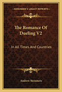 The Romance of Dueling V2: In All Times and Countries