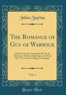 The Romance of Guy of Warwick, Vol. 1: Edited from the Auchinleck Ms. in the Advocates' Library, Edinburgh, and from Ms. 107 in Caius College, Cambridge (Classic Reprint)