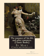 The romance of his life, and other romances.By Mary Cholmondeley (Classic Books)