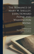 The Romance of Mary W. Shelley, John Howard Payne and Washington Irving