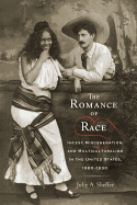The Romance of Race: Incest, Miscegenation, and Multiculturalism in the United States, 1880-1930 - Sheffer, Jolie A
