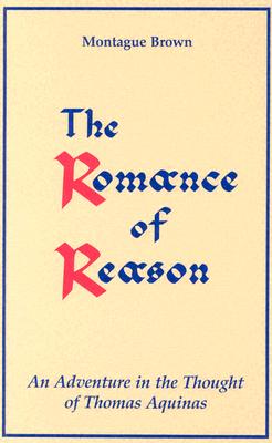 The Romance of Reason:: An Adventure in the Thought of Thomas Aquinas. - Brown, Montague, Dr., Ph.D.