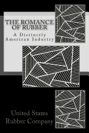 The Romance of Rubber: A Distinctly American Industry - United States Rubber Company, and Martin, John (Editor)
