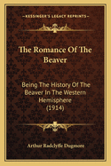 The Romance Of The Beaver: Being The History Of The Beaver In The Western Hemisphere (1914)