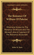 The Romance of William of Palerne: Otherwise Known as the Romance of William and the Werwolf; Also a Fragment of the Romance, Alisaunder