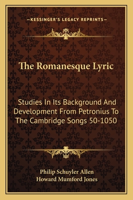 The Romanesque Lyric: Studies In Its Background And Development From Petronius To The Cambridge Songs 50-1050 - Allen, Philip Schuyler, and Jones, Howard Mumford (Translated by)