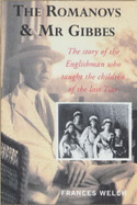 The Romanovs and Mr. Gibbes: The Story of the Englishman Who Taught the Children of the Last Tsar - Welch, Frances