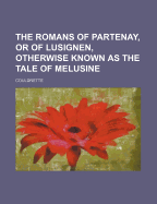 The Romans of Partenay, or of Lusignen: Otherwise Known as the Tale of Melusine