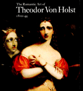 The Romantic Art of Theodor Von Holst, 1810-44