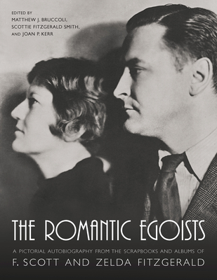 The Romantic Egoists: A Pictorial Autobiography from the Scrapbooks and Albums of F. Scott and Zelda Fitzgerald - Bruccoli, Matthew J, Professor (Editor), and Smith, Scottie Fitzgerald (Editor), and Kerr, Joan P (Editor)