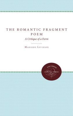 The Romantic Fragment Poem: A Critique of a Form - Levinson, Marjorie