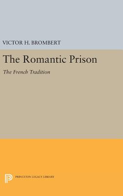 The Romantic Prison: The French Tradition - Brombert, Victor H.