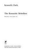 The Romantic Rebellion - Clark, Kenneth