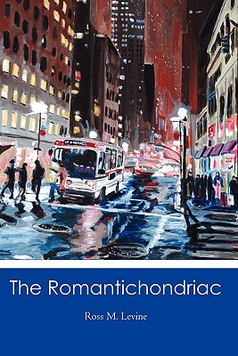 The Romantichondriac - Levine, Ross M