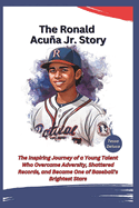 The Ronald Acua Jr. Story: The Inspiring Journey of a Young Talent Who Overcame Adversity, Shattered Records, and Became One of Baseball's Brightest Stars