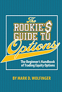 The Rookie's Guide to Options: The Beginner's Handbook of Trading Equity Options - Wolfinger, Mark D