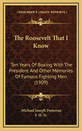 The Roosevelt That I Know: Ten Years of Boxing with the President and Other Memories of Famous Fighting Men - Illustrated