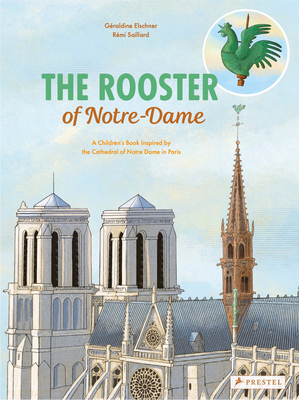 The Rooster of Notre Dame: A Children's Book Inspired by the Cathedral of Notre Dame in Paris - Elschner, Geraldine