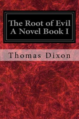 The Root of Evil A Novel Book I - Dixon, Thomas