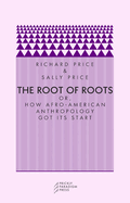 The Root of Roots: Or, How Afro-American Anthropology Got Its Start