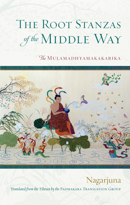 The Root Stanzas of the Middle Way: The Mulamadhyamakakarika - Nagarjuna, and Padmakara Translation Group (Translated by)