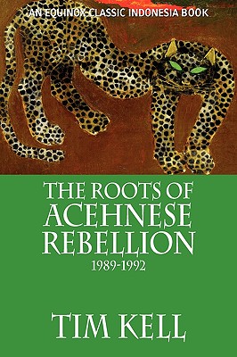 The Roots of Acehnese Rebellion, 1989-1992 - Kell, Tim