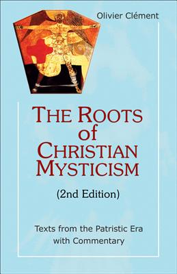 The Roots of Christian Mysticism, 2nd Edition: Texts from the Patristic Era with Commentary - Clement, Olivier
