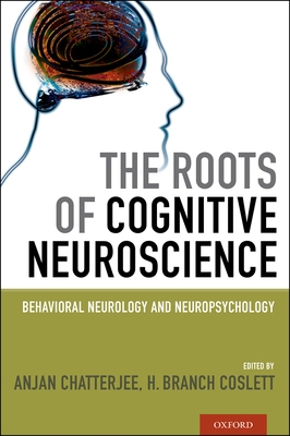 The Roots of Cognitive Neuroscience: Behavioral Neurology and Neuropsychology - Chatterjee, Anjan (Editor), and Coslett, H Branch (Editor)