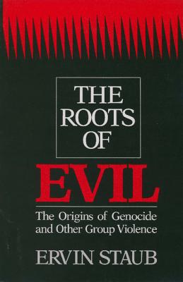 The Roots of Evil: The Origins of Genocide and Other Group Violence - Staub, Ervin