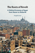 The Roots of Revolt: A Political Economy of Egypt from Nasser to Mubarak