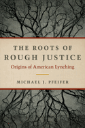 The Roots of Rough Justice: Origins of American Lynching