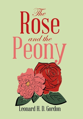 The Rose and the Peony - Gordon, Leonard H D