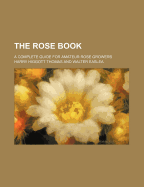 The Rose Book; A Complete Guide for Amateur Rose Growers