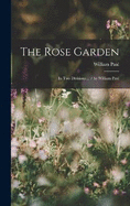 The Rose Garden: In Two Divisions ... / by William Paul