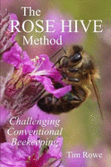 The Rose Hive Method: Challenging Conventional Beekeeping - Rowe, Tim