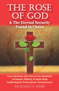 The Rose of God & The Eternal Security Found in Christ: Can a Christian, Once Saved, Lose Salvation? A Complete, Biblical, In-depth Study Confirming the Truth of Jesus' Covenant Love!