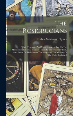 The Rosicrucians: Their Teachings And Mysteries According To The Manifestoes Issued At Various Times By The Fraternity Itself. Also, Some Of Their Secret Teachings And The Mystery Of The Order Explained - Clymer, Reuben Swinburne