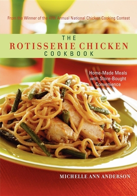The Rotisserie Chicken Cookbook: Home-Made Meals with Store-Bought Convenience - Anderson, Michelle Ann