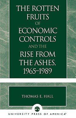 The Rotten Fruits of Economic Controls and the Rise from the Ashes, 1965-1989 - Hall, Thomas E