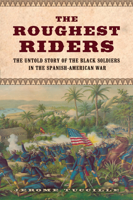 The Roughest Riders: The Untold Story of the Black Soldiers in the Spanish-American War - Tuccille, Jerome