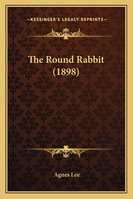 The Round Rabbit (1898) - Lee, Agnes